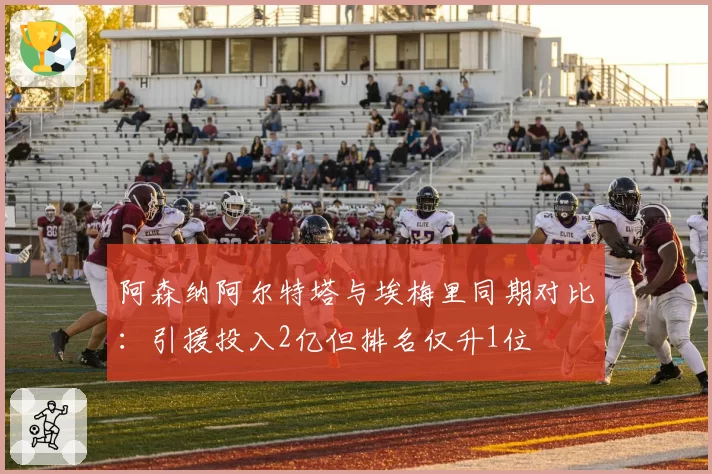 阿森纳阿尔特塔与埃梅里同期对比：引援投入2亿但排名仅升1位