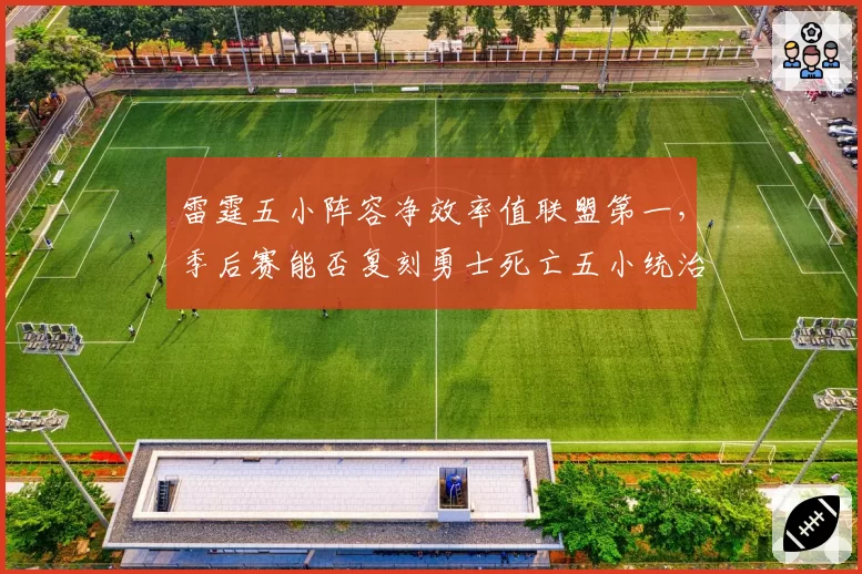 雷霆五小阵容净效率值联盟第一，季后赛能否复刻勇士死亡五小统治力