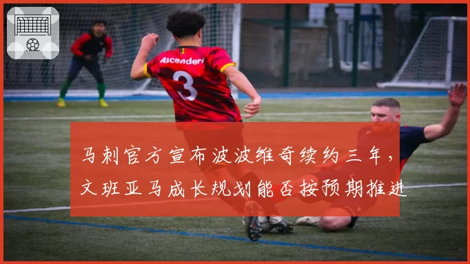 马刺官方宣布波波维奇续约三年,文班亚马成长规划能否按预期推进?