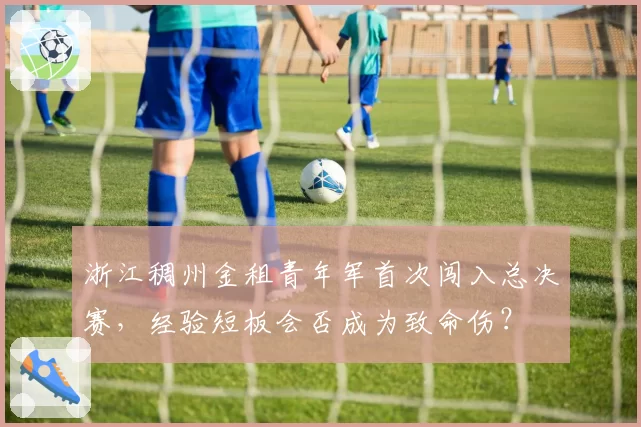 浙江稠州金租青年军首次闯入总决赛,经验短板会否成为致命伤?